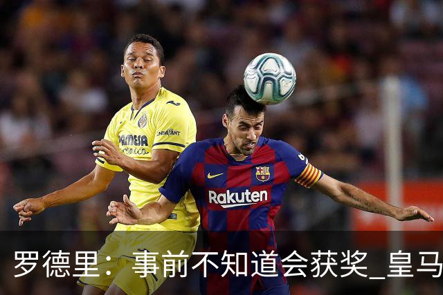 罗德里：事前不知道会获奖 皇马不来是他们的决定